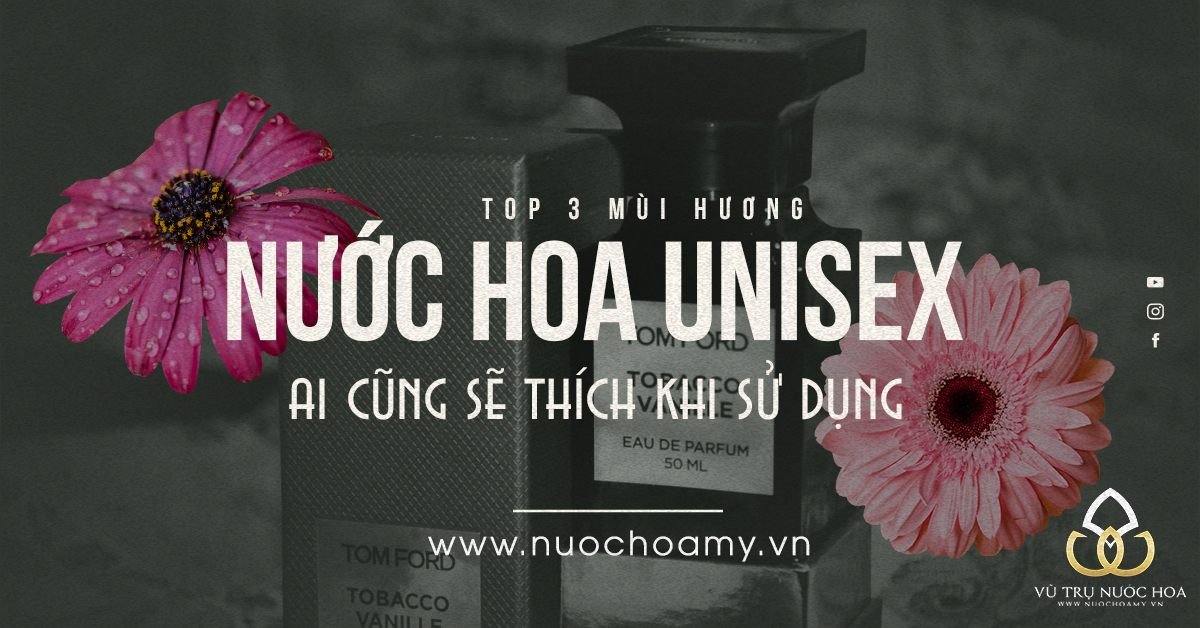 Top 3 mùi hương nước hoa unisex ai cũng sẽ thích khi sử dụng